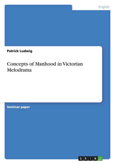 Concepts of Manhood in Victorian Melodrama