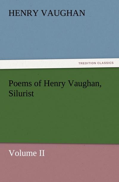 Poems of Henry Vaughan, Silurist, Volume II