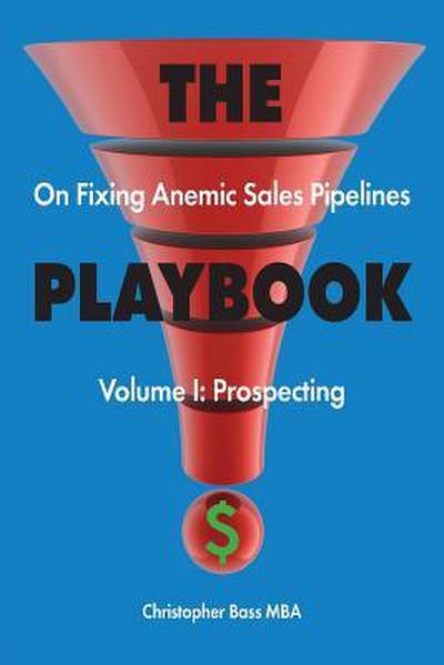 THE PLAYBOOK on Fixing Anemic Sales Pipelines Volume I