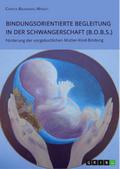 Bindungsorientierte Begleitung in der Schwangerschaft (B.O.B.S.). Förderung der vorgeburtlichen Mutter-Kind-Bindung