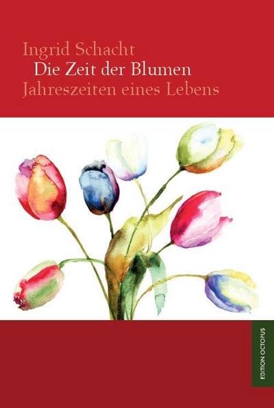 Die Zeit der Blumen: Jahreszeiten eines Lebens