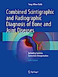 Combined Scintigraphic and Radiographic Diagnosis of Bone and Joint Diseases