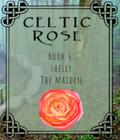 Celtic Rose Book 6: Shelly The Maiden