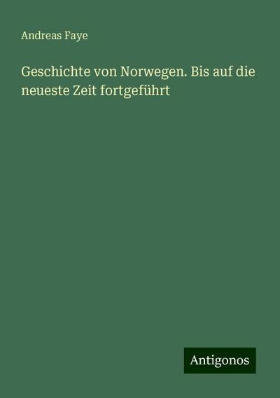 Faye, A: Geschichte von Norwegen. Bis auf die neueste Zeit f