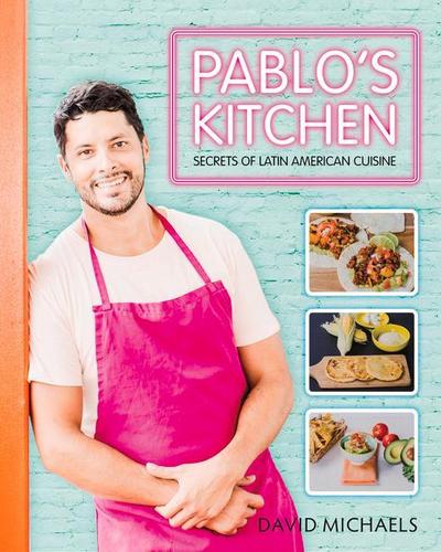 Pablos Kitchen: Secrets of Latin American Cuisine