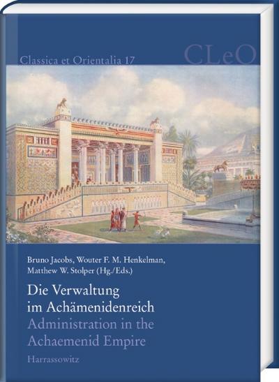 Die Verwaltung im Achämenidenreich - Imperiale Muster und Strukturen. Administration in the Achaemenid Empire - Tracing the Imperial Signature
