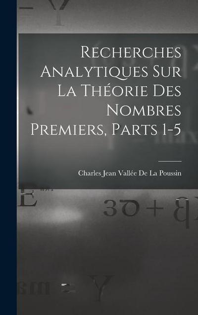 Recherches Analytiques Sur La Théorie Des Nombres Premiers, Parts 1-5
