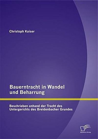 Bauerntracht in Wandel und Beharrung: Beschrieben anhand der Tracht des Untergerichts des Breidenbacher Grundes