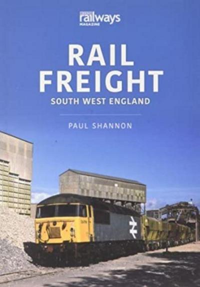 Paul Shannon;: RAIL FREIGHT SOUTH WEST ENGLAND