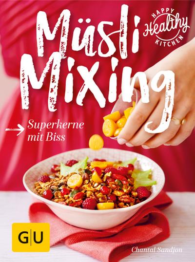 Müsli Mixing: Superkerne mit Biss (GU Happy Healthy Kitchen)