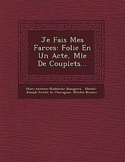 Je Fais Mes Farces: Folie En Un Acte, M&#65533;l&#65533;e De Couplets...