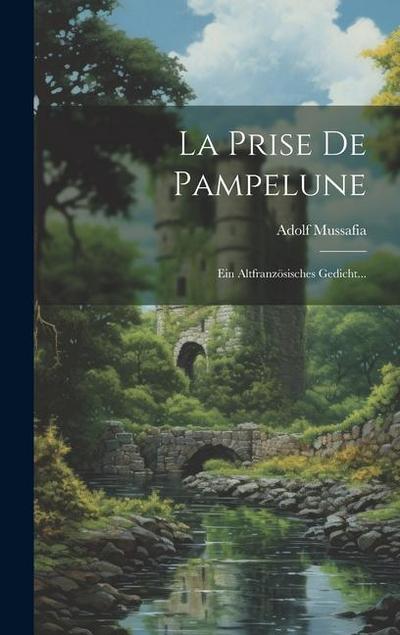 La Prise De Pampelune: Ein Altfranzösisches Gedicht...