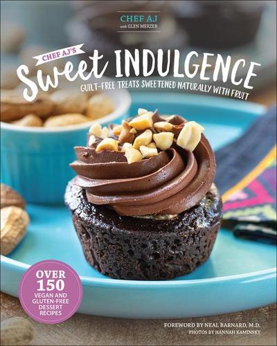 Chef Aj’s Sweet Indulgence: Guilt-free Treats Sweetened Naturally With Fruit