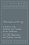 Metalworking - A Book of Tools, Materials, and Processes for the Handyman, with 2,206 Illustrations and Working Drawings