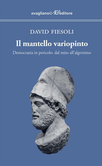 Il mantello variopinto. Democrazia in pericolo: dal mito all’algoritmo
