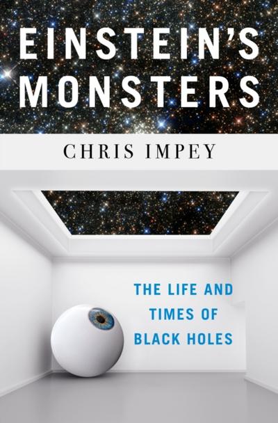 Einstein’s Monsters: The Life and Times of Black Holes