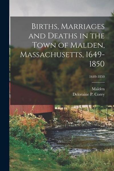Births, Marriages and Deaths in the Town of Malden, Massachusetts, 1649-1850; 1649-1850