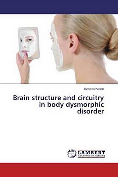 Brain structure and circuitry in body dysmorphic disorder