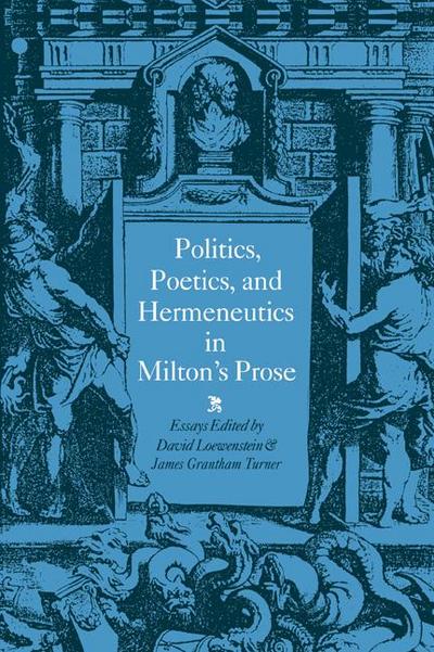 Politics, Poetics, and Hermeneutics in Milton’s Prose