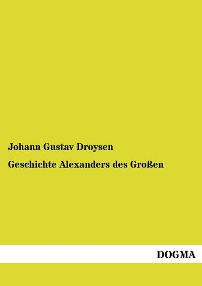 Geschichte Alexanders des Grossen - Johann Gustav Droysen