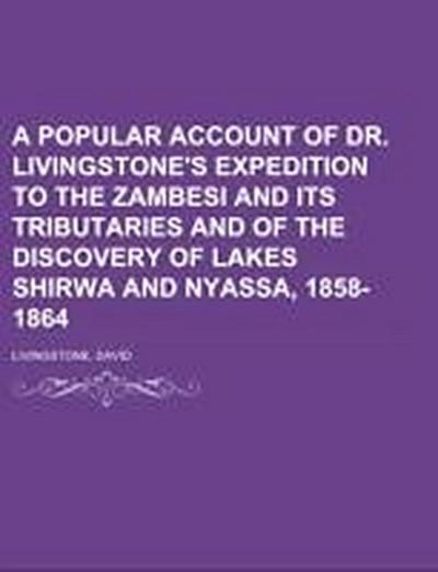 A Popular Account of Dr. Livingstone’s Expedition to the Zambesi and its tributaries  And of the Discovery of Lakes Shirwa and Nyassa, 1858-1864