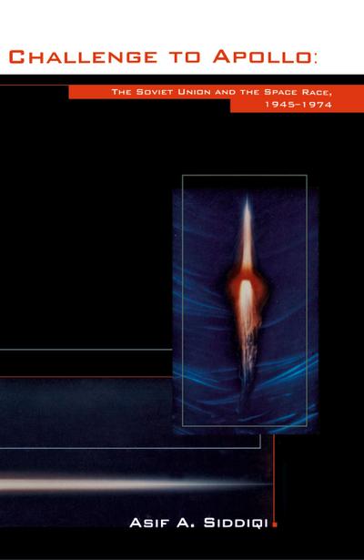 Challenge to Apollo: The Soviet Union and the Space Race, 1945-1974 (NASA History Series SP-2000-4408)