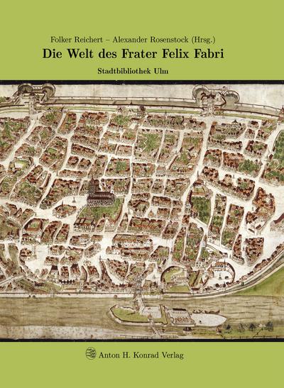Die Welt des Frater Felix Fabri: Stadtbibliothek Ulm (Veröffentlichungen der Stadtbibliothek Ulm)