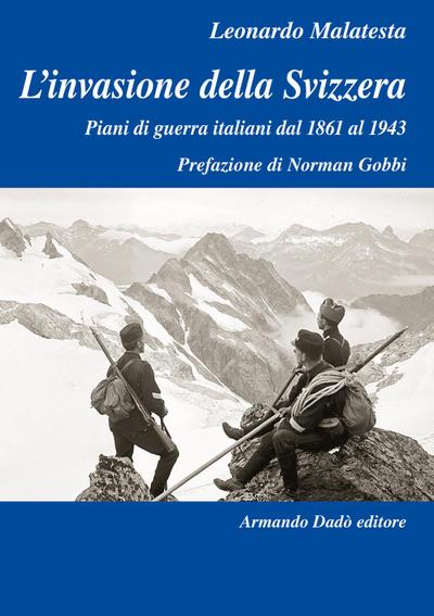 L’ invasione della Svizzera. Piani di guerra italiani dal 1861 al 1943