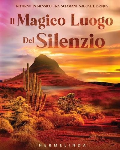 Il magico luogo del silenzio. Ritorno in Messico tra sciamani, nagual e brujos