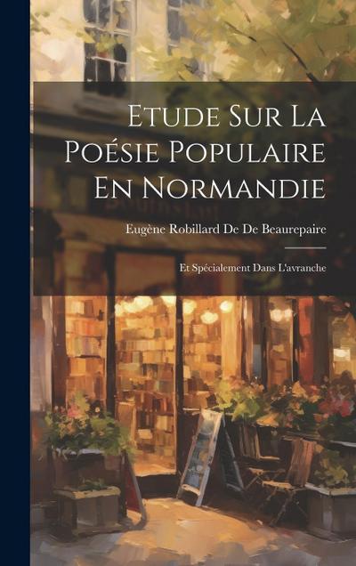 Etude Sur La Poésie Populaire En Normandie: Et Spécialement Dans L’avranche