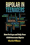 Bipolar In Teenagers - How to Cope and Help Your Child Overcome Bipolar