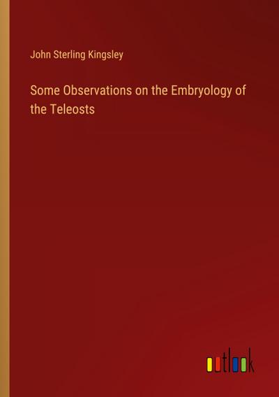 Some Observations on the Embryology of the Teleosts