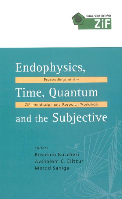 Endophysics, Time, Quantum And The Subjective - Proceedings Of The Zif Interdisciplinary Research Workshop (With Cd-rom)