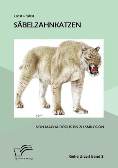 Säbelzahnkatzen: Von Machairodus bis zu Smilodon - Ernst Probst