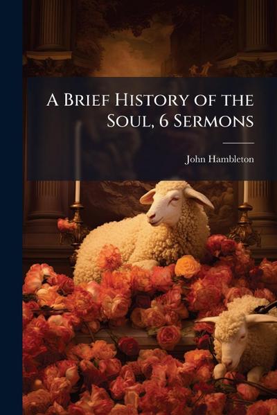 A Brief History of the Soul, 6 Sermons