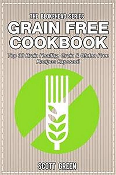 Grain Free Cookbook : Top 30 Brain Healthy, Grain & Gluten Free Recipes Exposed!