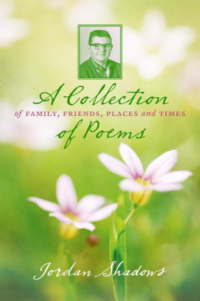 Collection of Poems: Of Family, Friends, Places and Times