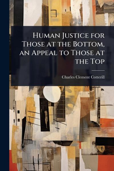 Human Justice for Those at the Bottom, an Appeal to Those at the Top