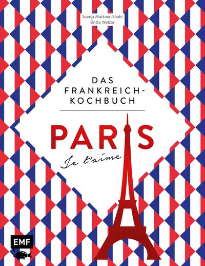 Paris - Je t’aime - Das Frankreich-Kochbuch