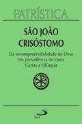 Patrística - Da incompreensibilidade de Deus | Da providência de Deus | Cartas a Olímpia - Vol. 23