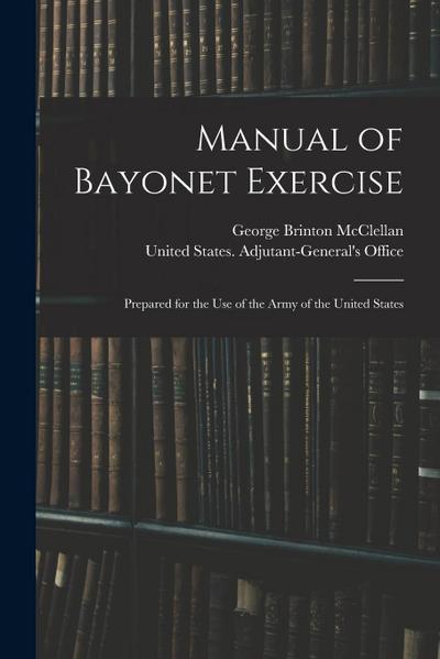 Manual of Bayonet Exercise: Prepared for the Use of the Army of the United States