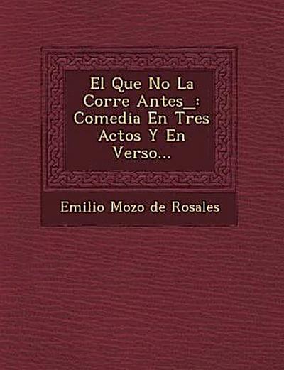 El Que No La Corre Antes_: Comedia En Tres Actos y En Verso...