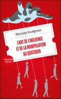 L’art de l’influence et de la manipulation au quotidien
