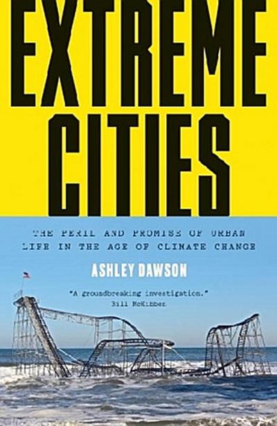Extreme Cities: The Peril and Promise of Urban Life in the Age of Climate Change