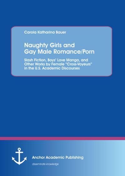 Naughty Girls and Gay Male Romance/Porn: Slash Fiction, Boys’ Love Manga, and Other Works by Female "Cross-Voyeurs" in the U.S. Academic Discourses