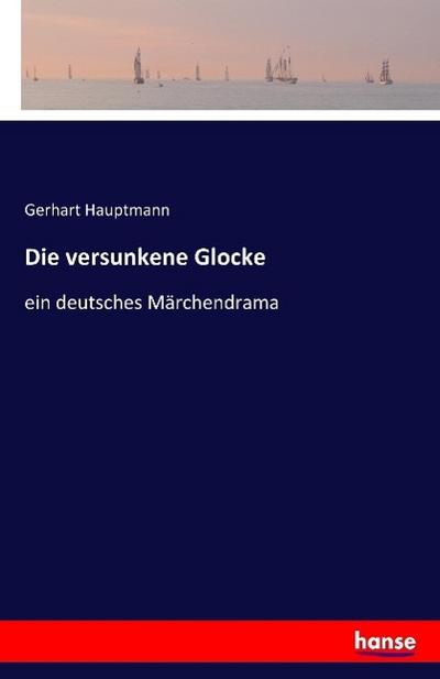 Die versunkene Glocke - Ein deutsches Märchendrama - Gerhart Hauptmann