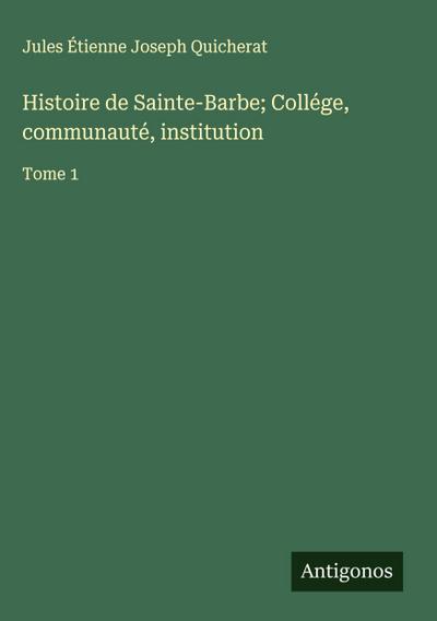 Histoire de Sainte-Barbe; Collége, communauté, institution