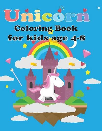 Unicorn Coloring Book for Kids Age 4-8: Unicorn Coloring Book for Toddles, for Kids Age 2-6, 4-8 New Best Relaxing, (Unicorns Coloring and Sketchbook)
