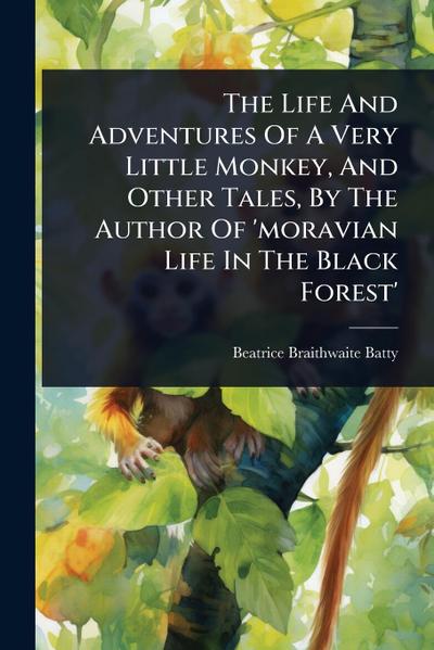 The Life And Adventures Of A Very Little Monkey, And Other Tales, By The Author Of ’moravian Life In The Black Forest’