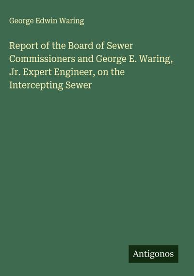 Report of the Board of Sewer Commissioners and George E. Waring, Jr. Expert Engineer, on the Intercepting Sewer